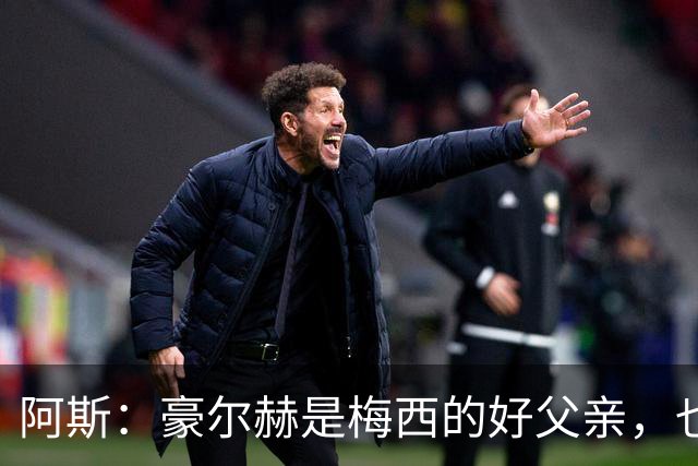 阿斯：豪尔赫是梅西的好父亲，也是他的守护者
