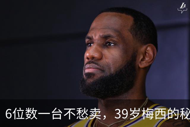 6位数一台不愁卖，39岁梅西的秘密武器，被北上广富豪搬进客厅